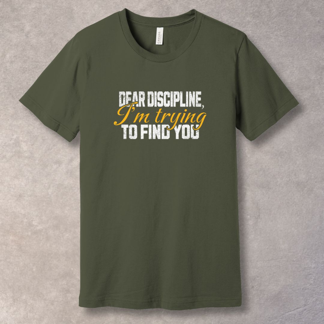 Green t-shirt with humorous text: Dear Discipline I'm Trying to Find You