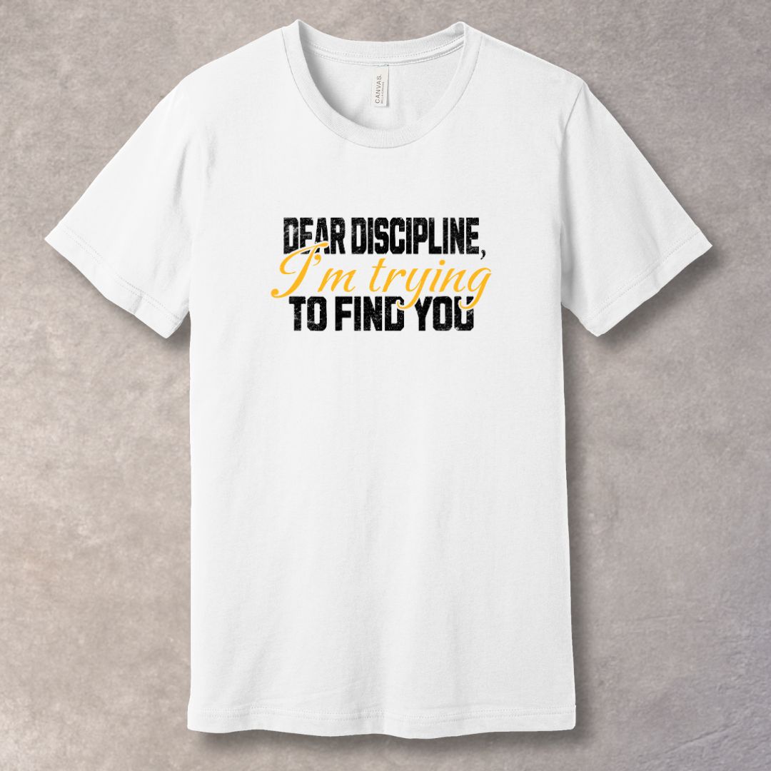 White t-shirt with humorous text: Dear Discipline I'm Trying to Find You