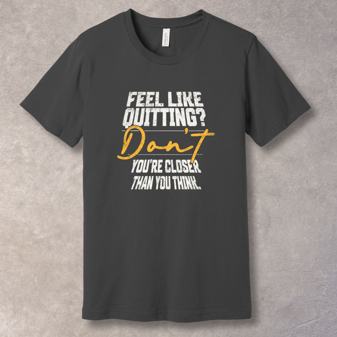 Feel Like Quitting? Don’t. - Motivational T-Shirt