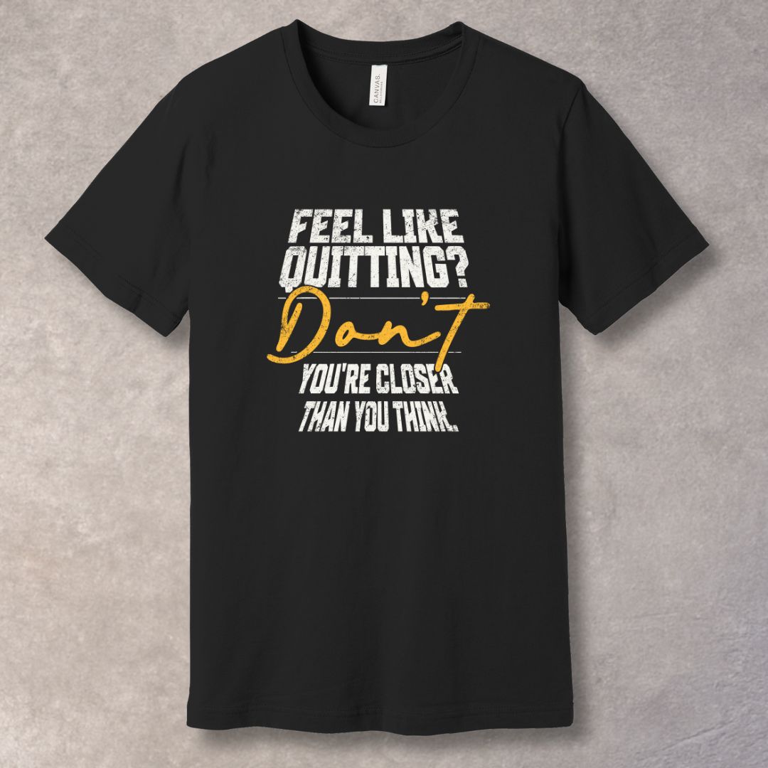 Feel Like Quitting? Don’t. - Motivational T-Shirt