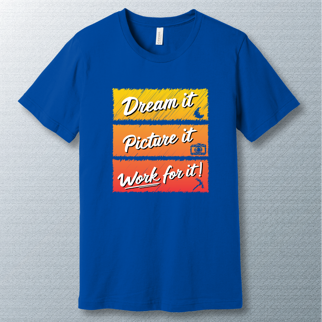 Dream it, picture it, work for it - T-shirt