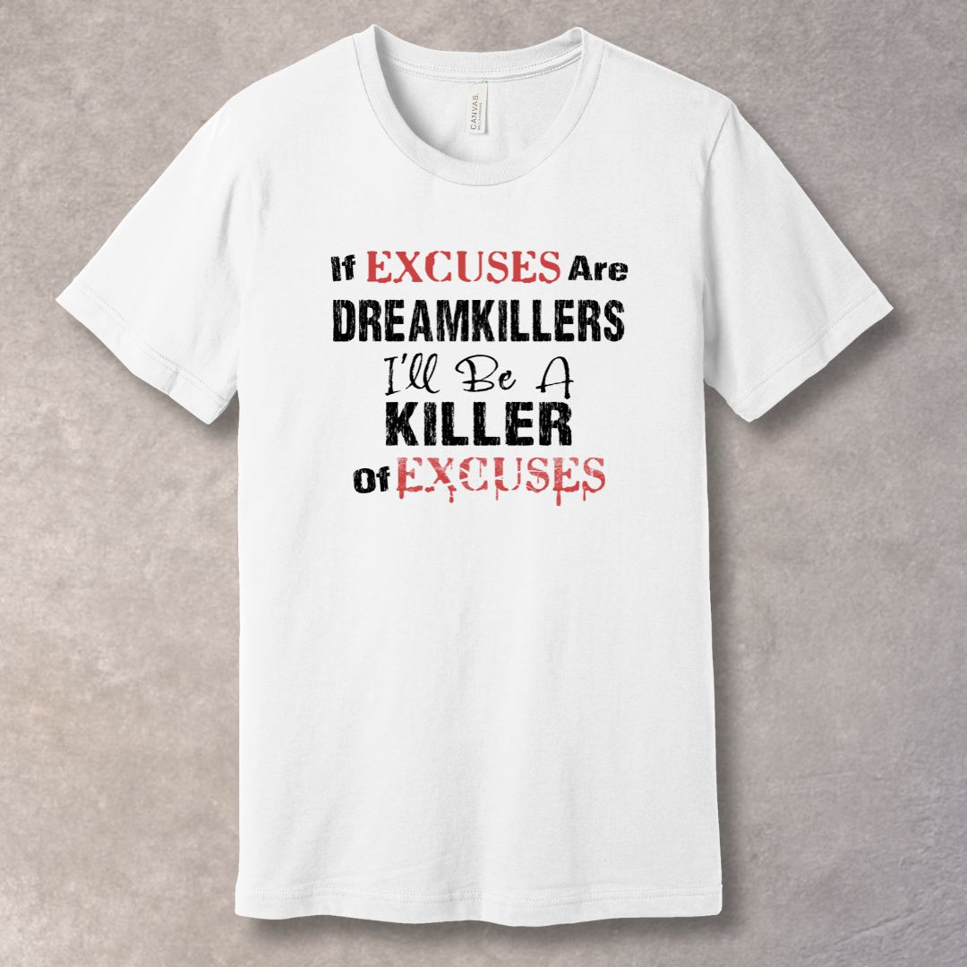 “If Excuses Are Dreamkillers, I’ll Be a Killer of Excuses” — bold distressed motivational quote in White T-shirt