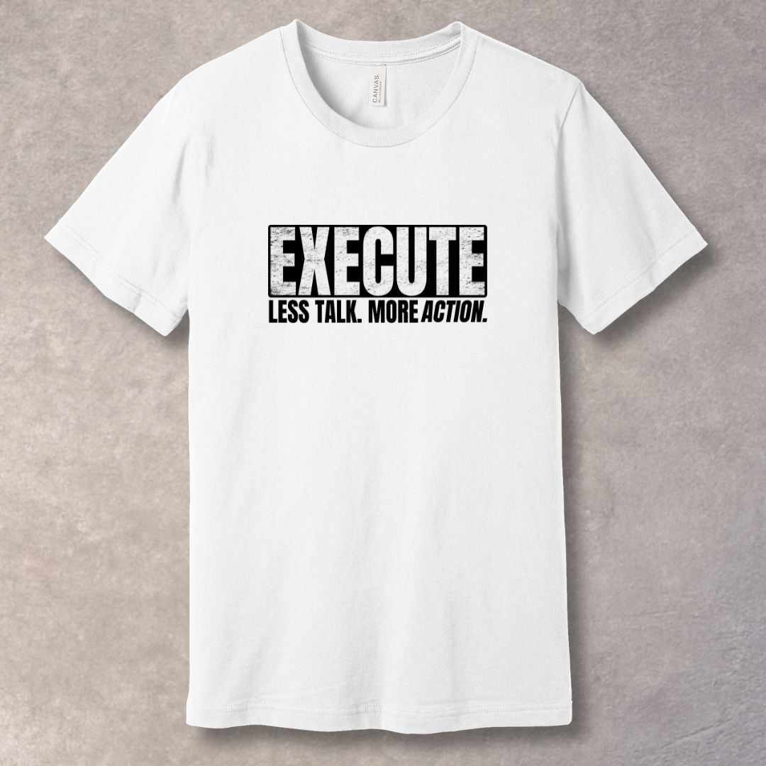 White unisex T-shirt with bold “EXECUTE” graphic and “Less Talk. More Action.” motivational quote in distressed typography.