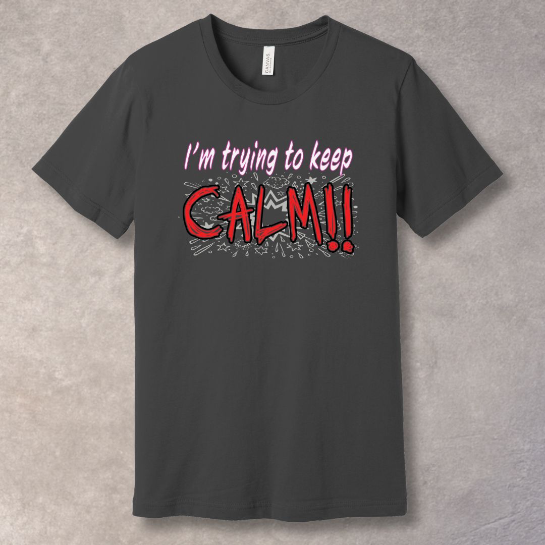 Asphalt t-shirt with text 'I'm trying to keep CALM!!'