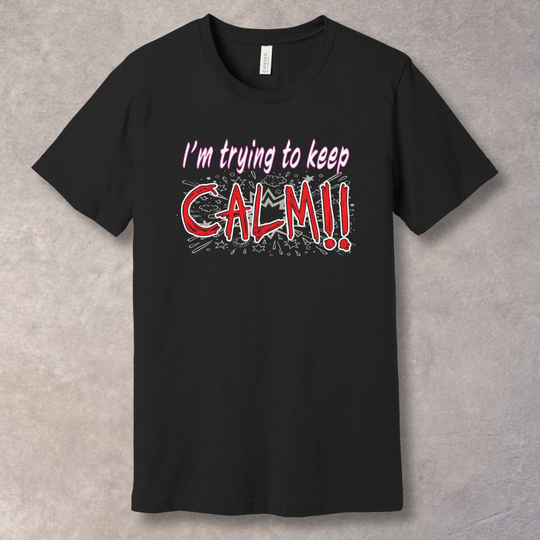 Black t-shirt with text 'I'm trying to keep CALM!!'