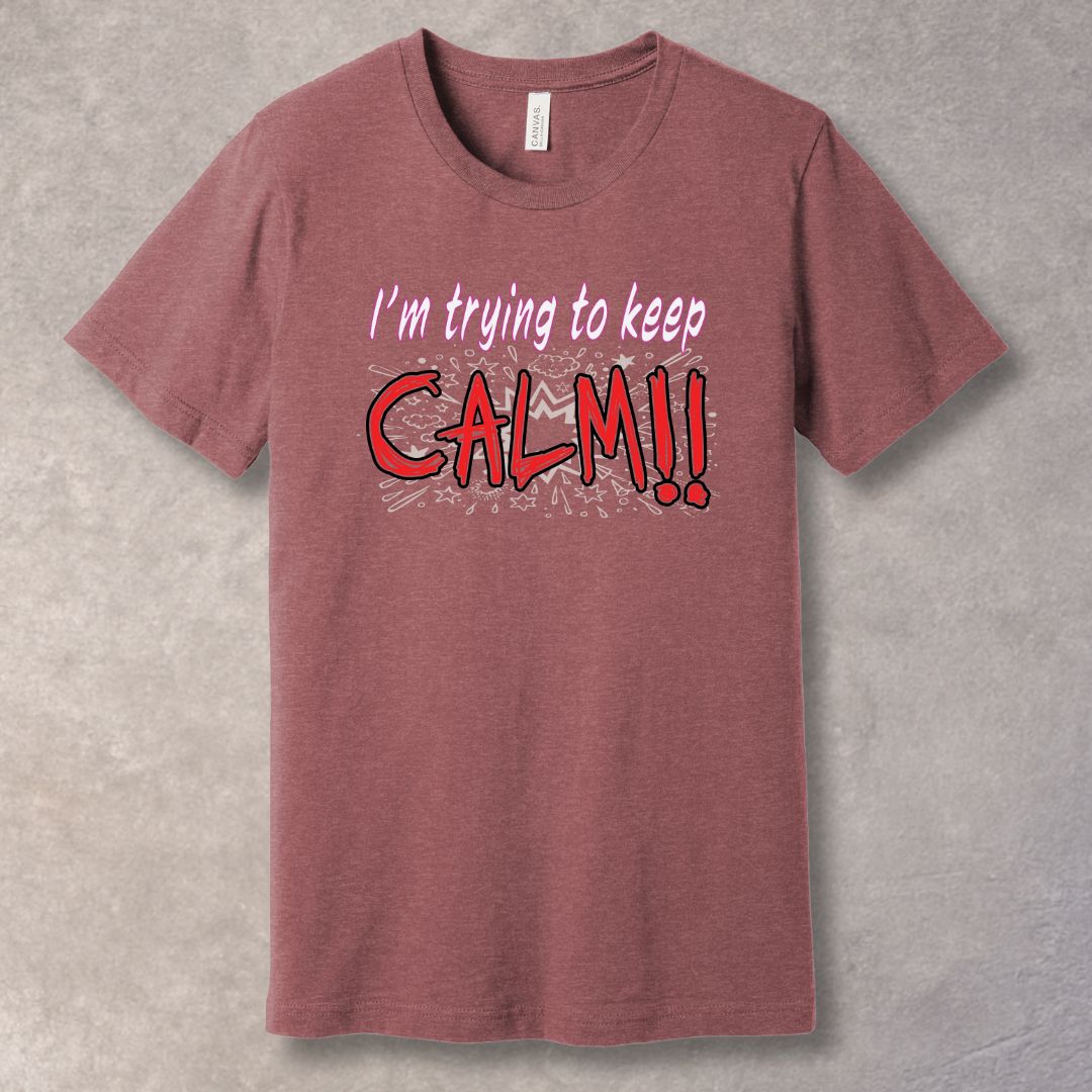 Heather Mauve t-shirt with text 'I'm trying to keep CALM!!'