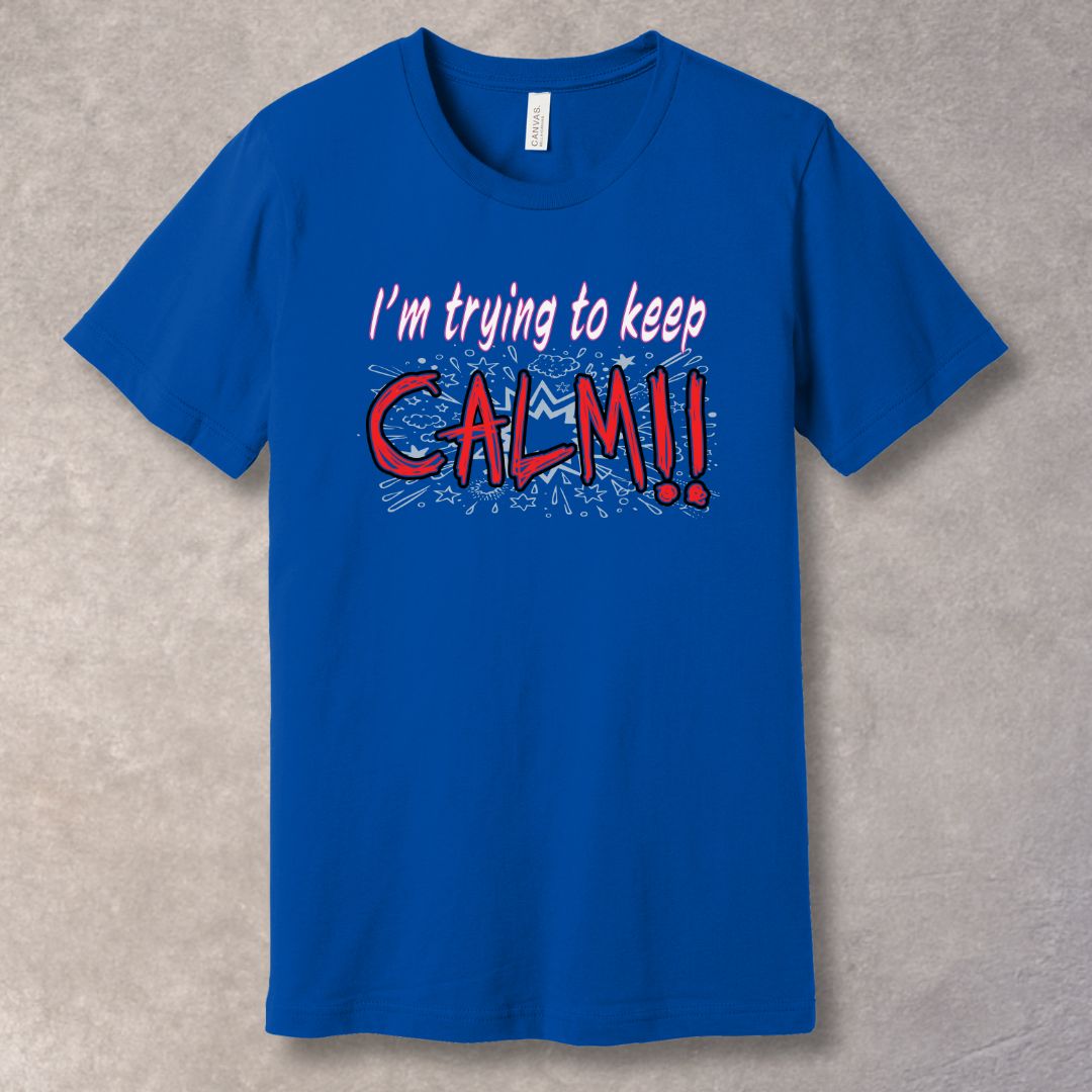 True Royal t-shirt with text 'I'm trying to keep CALM!!'