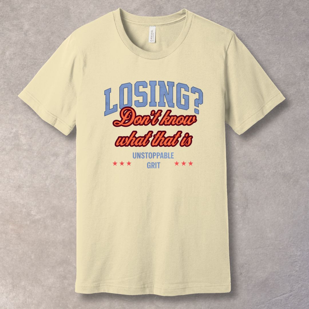 Losing? Don’t Know What That Is – Unstoppable Grit Motivational T-Shirt