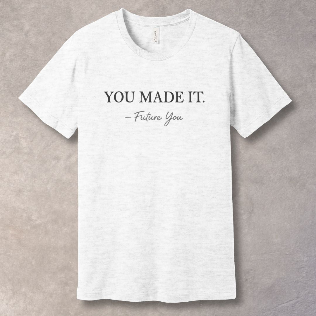 You Made It – Future You Motivational T-Shirt