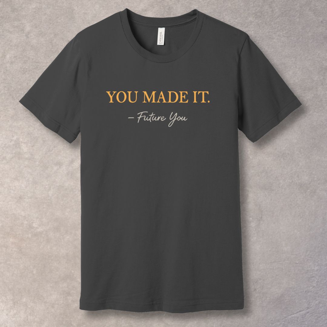 You Made It – Future You Motivational T-Shirt