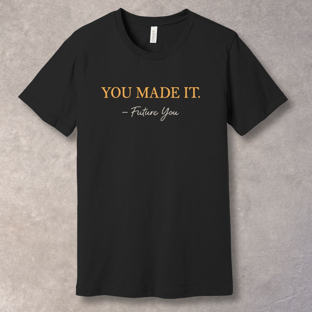 You Made It – Future You Motivational T-Shirt