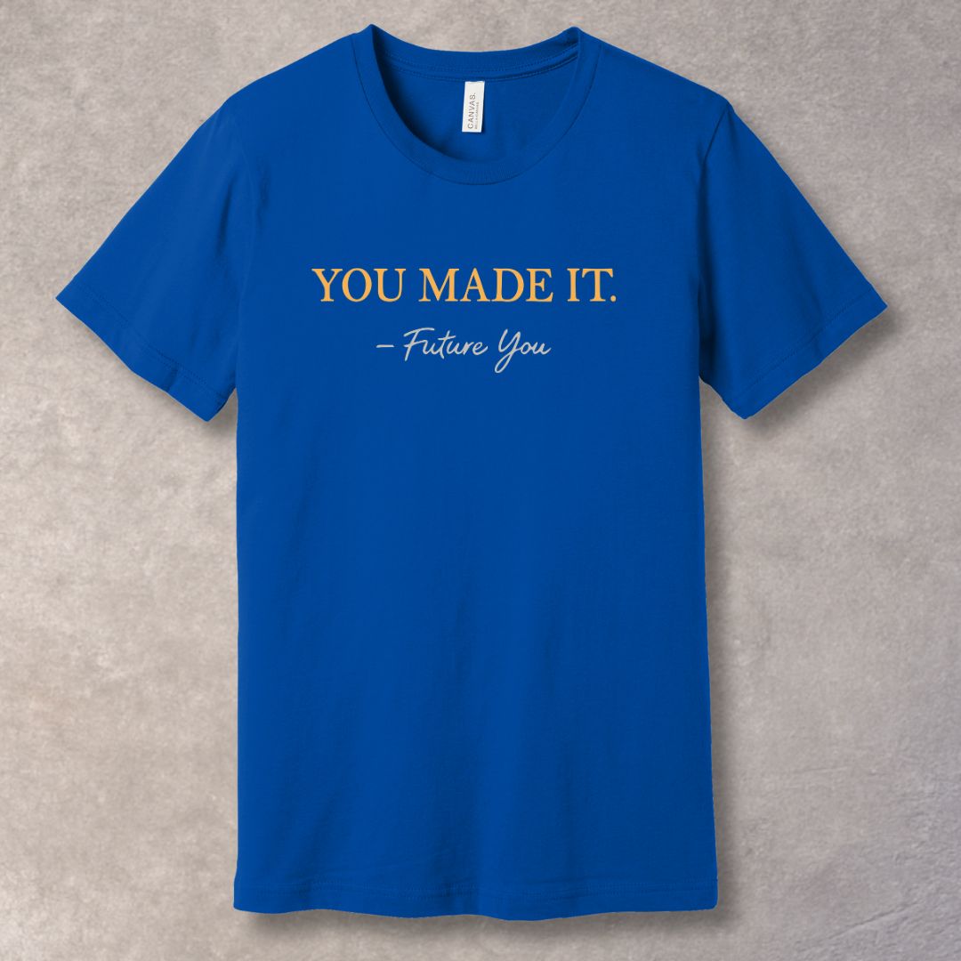 You Made It – Future You Motivational T-Shirt