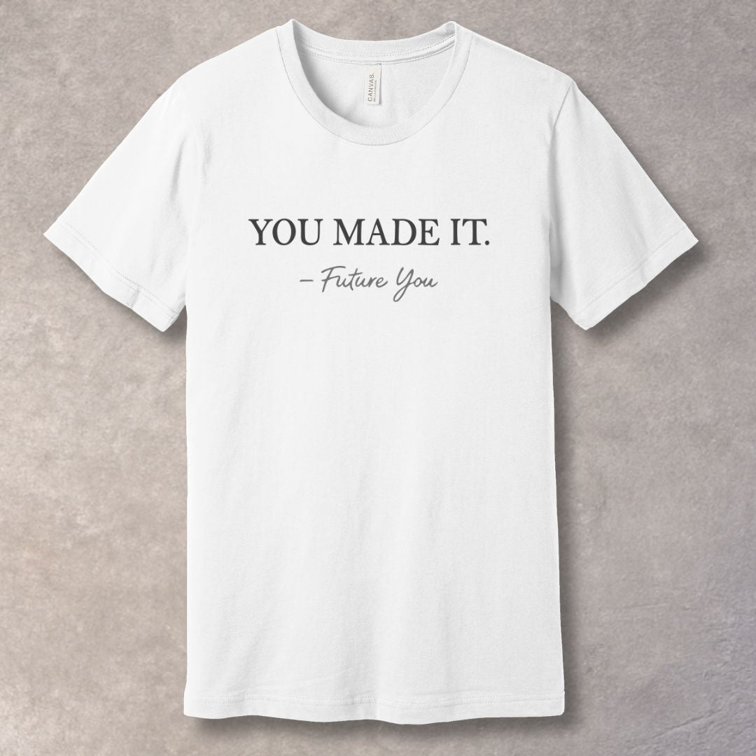 You Made It – Future You Motivational T-Shirt