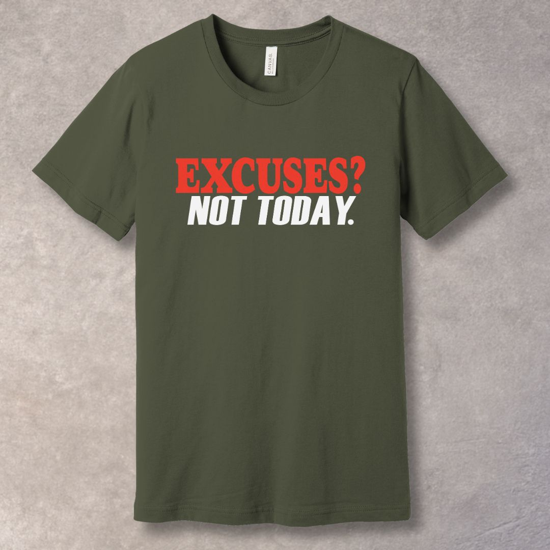 Army t-shirt with 'EXCUSES? NOT TODAY.' text for bold motivation