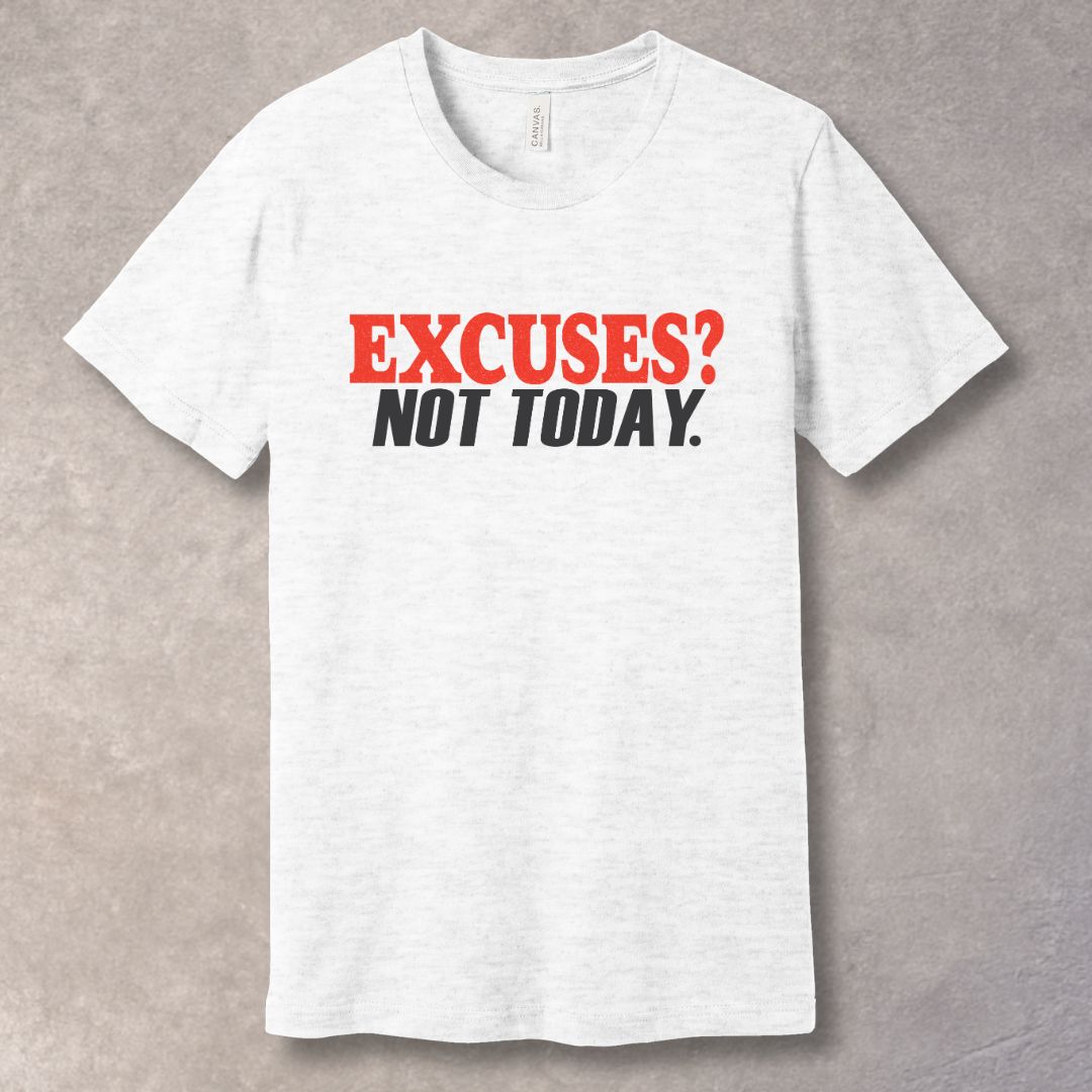 Ash t-shirt with 'EXCUSES? NOT TODAY.' text for bold motivation