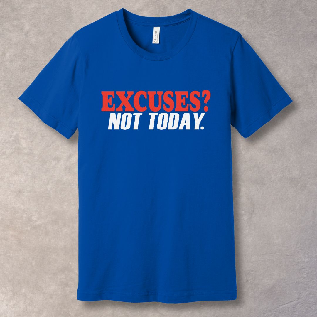 Blue t-shirt with 'EXCUSES? NOT TODAY.' text for bold motivation