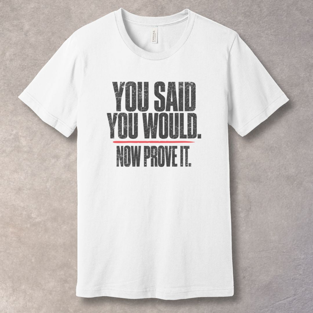 You Said You Would. Now Prove It – Discipline Mindset T-Shirt