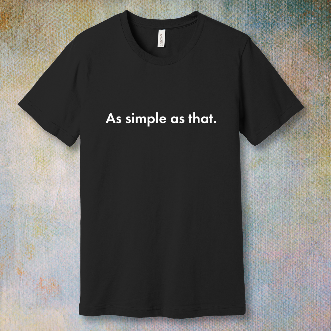 As Simple As That - T-shirt