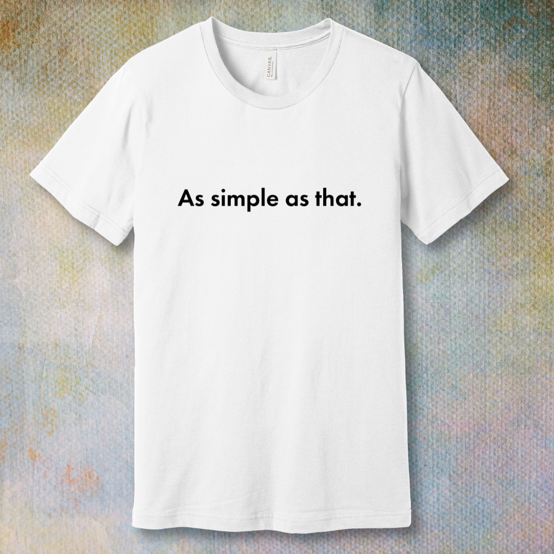 As Simple As That - T-shirt