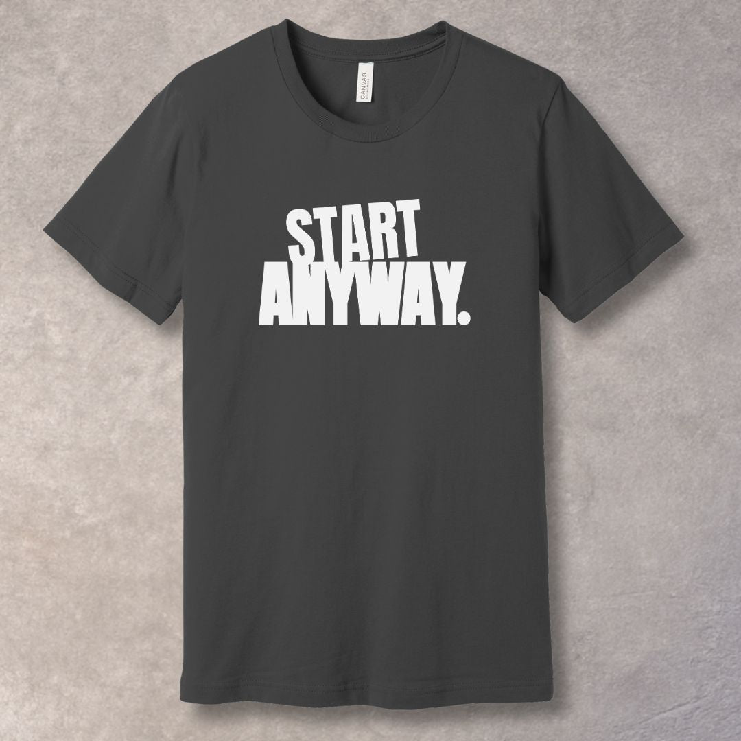 Start Anyway T-Shirt - Bold Statement Tee for Decision Makers