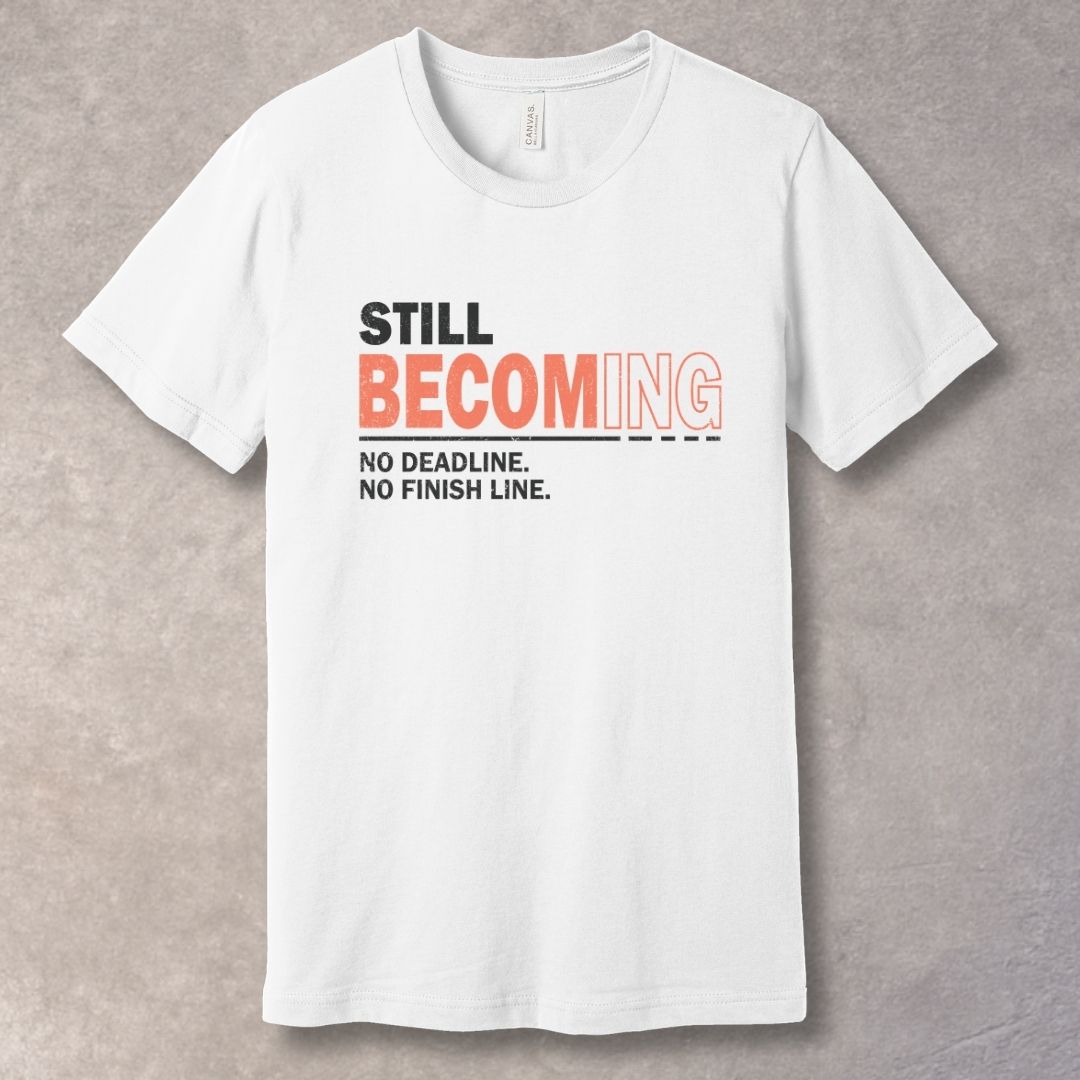 Still Becoming T-Shirt – No Deadline, No Finish Line