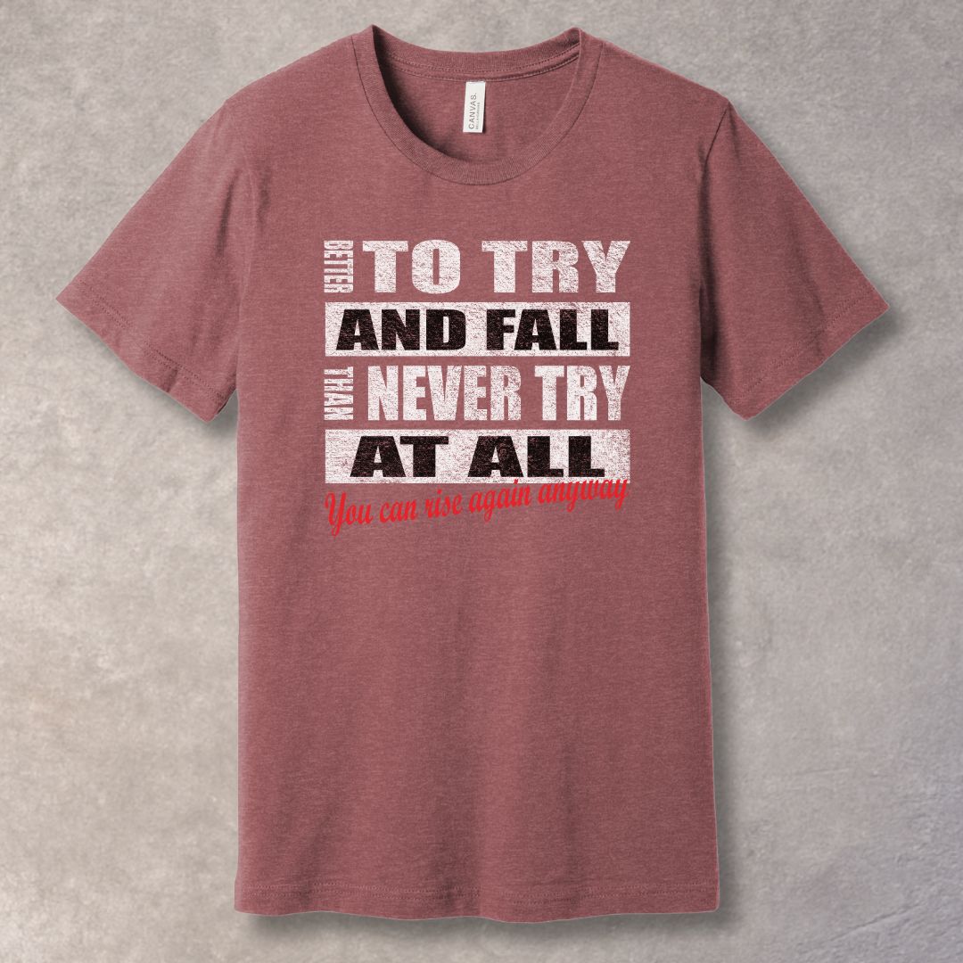 Better To Try And Fall – Motivational Quote T-Shirt-SoulArt Energy Designs