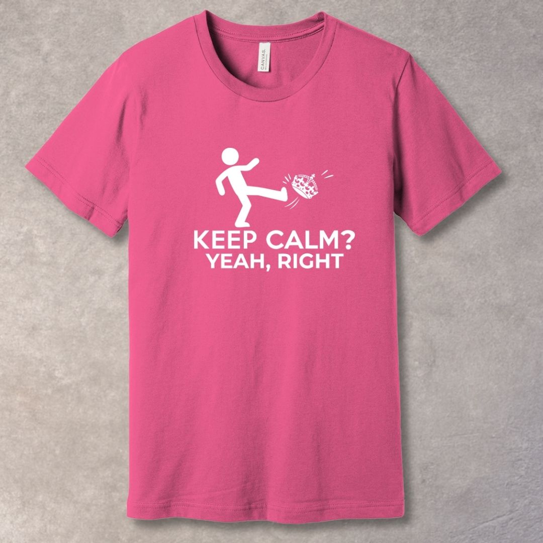Keep Calm? Yeah, Right – Relatable Humor T-Shirt-SoulArt Energy Designs
