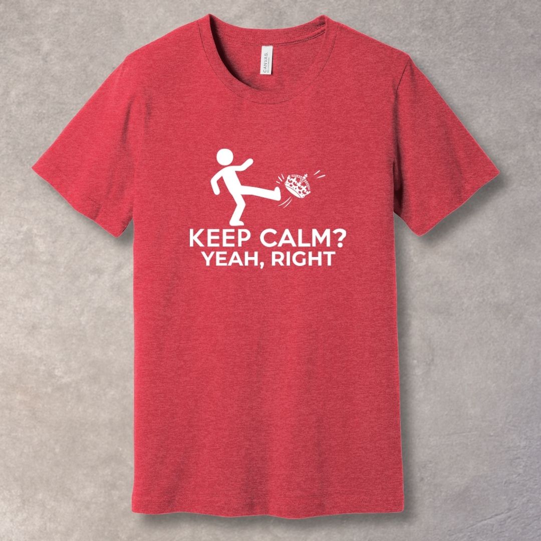 Keep Calm? Yeah, Right – Relatable Humor T-Shirt-SoulArt Energy Designs