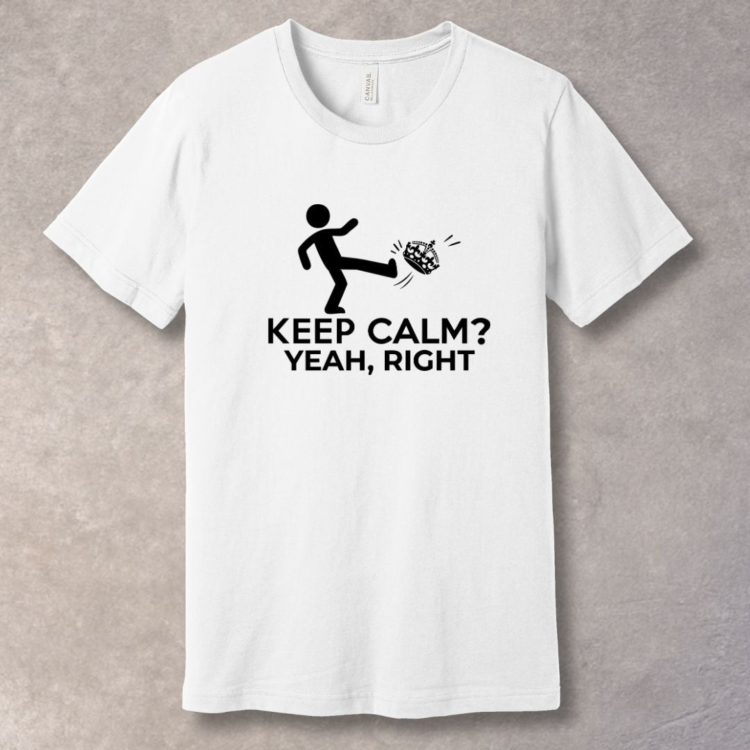Keep Calm? Yeah, Right – Relatable Humor T-Shirt-SoulArt Energy Designs
