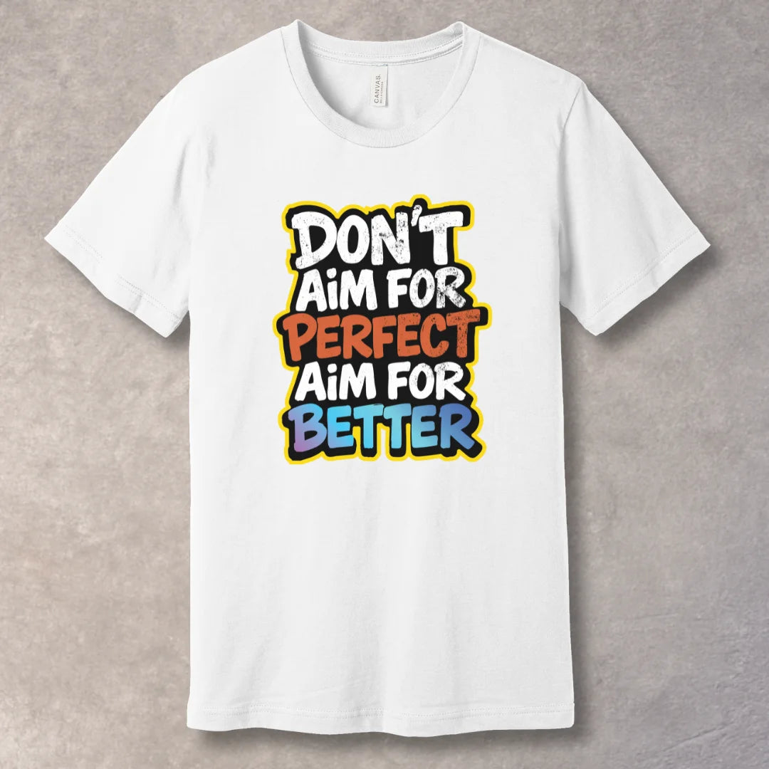 White T-shirt with motivational text 'Don't Aim for Perfect, Aim for Better' in bold typography