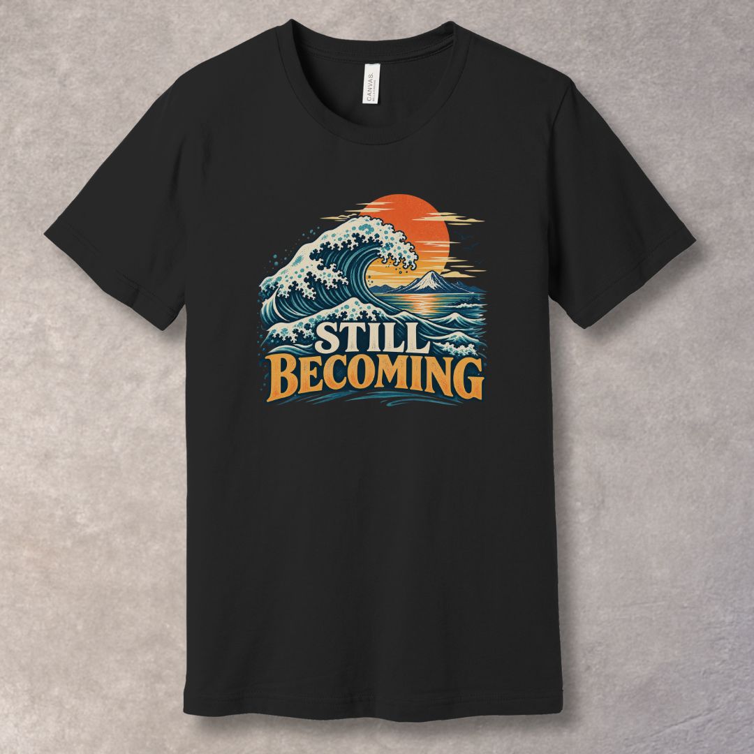 Still Becoming T-Shirt – Personal Growth Graphic Tee