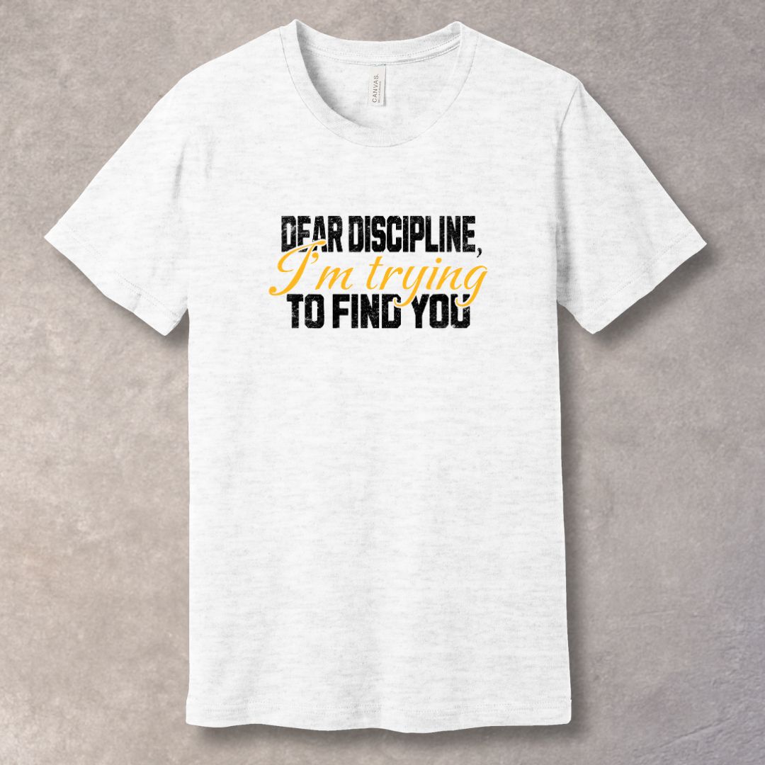 Ash t-shirt with humorous text: Dear Discipline I'm Trying to Find You