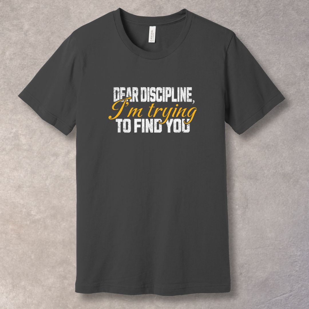 Gray t-shirt with humorous text: Dear Discipline I'm Trying to Find You