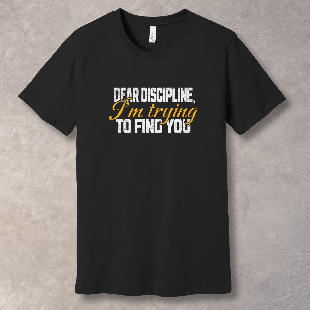 Black t-shirt with humorous text: Dear Discipline I'm Trying to Find You