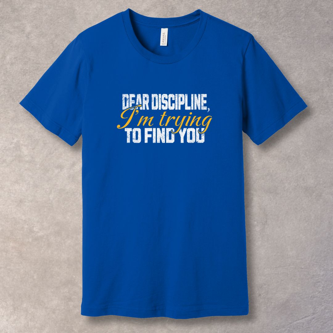 Blue t-shirt with humorous text: Dear Discipline I'm Trying to Find You