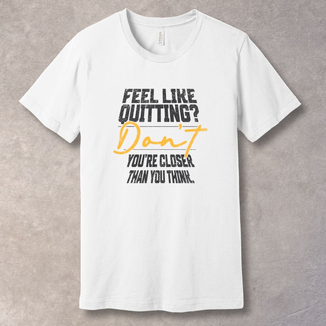 Feel Like Quitting? Don’t. - Motivational T-Shirt