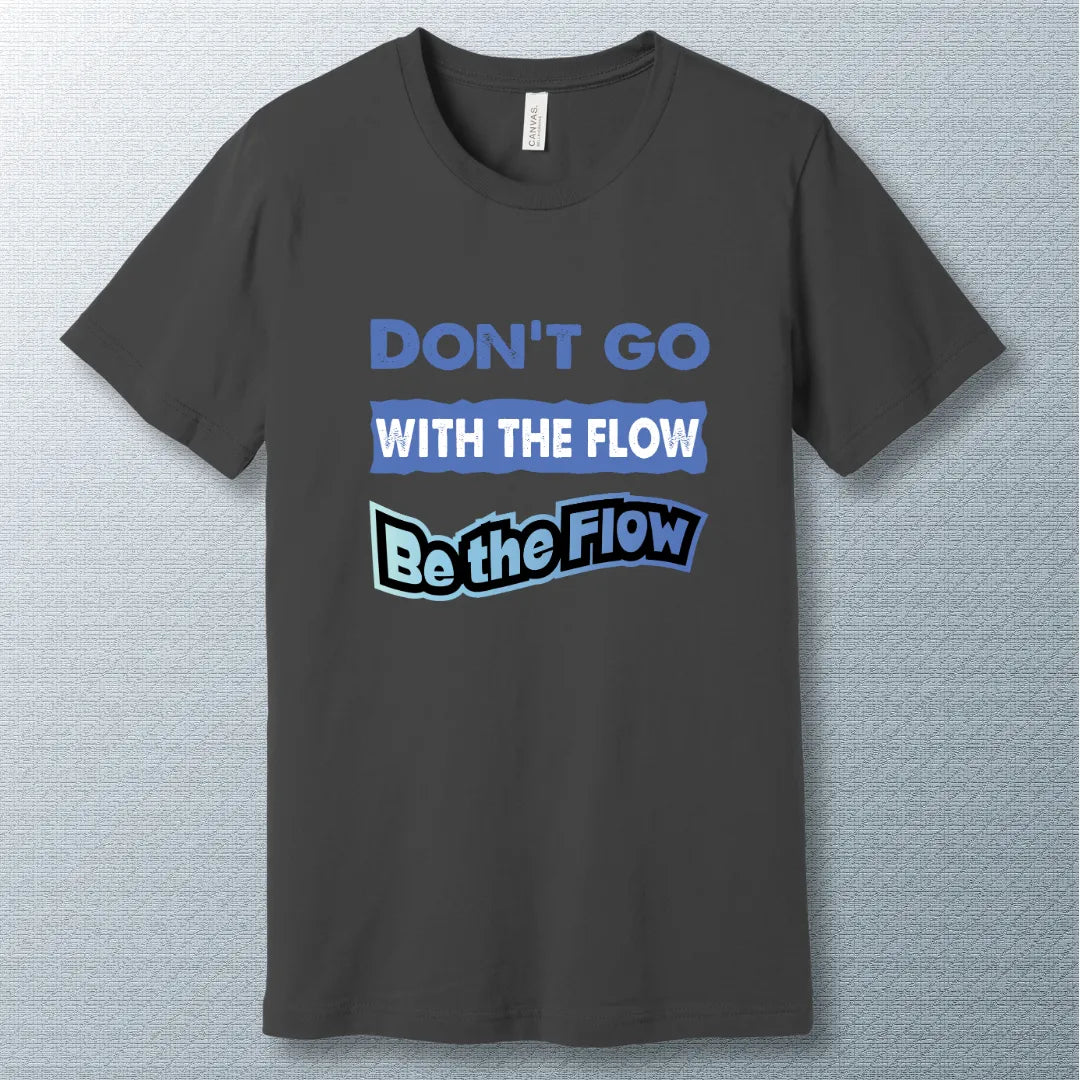 Don't go with the Flow T-shirt - Stand Out with Confidence