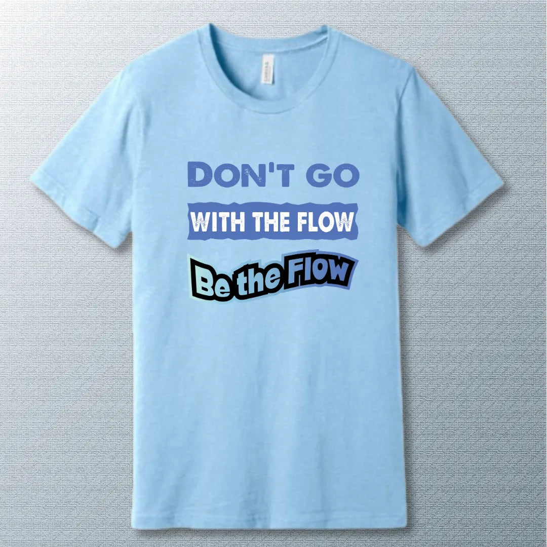 Don't go with the Flow T-shirt - Stand Out with Confidence