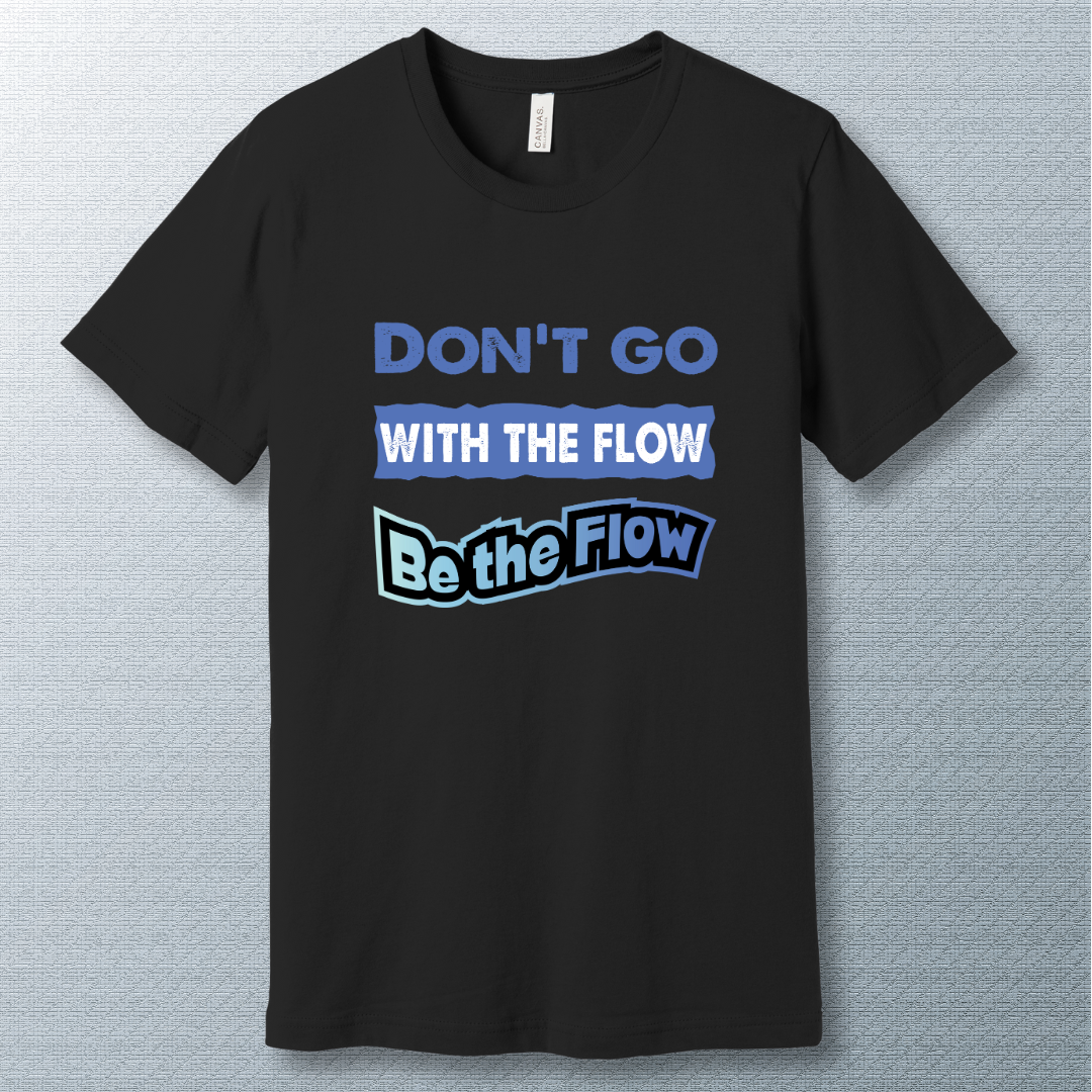 Don't go with the Flow T-shirt - Stand Out with Confidence