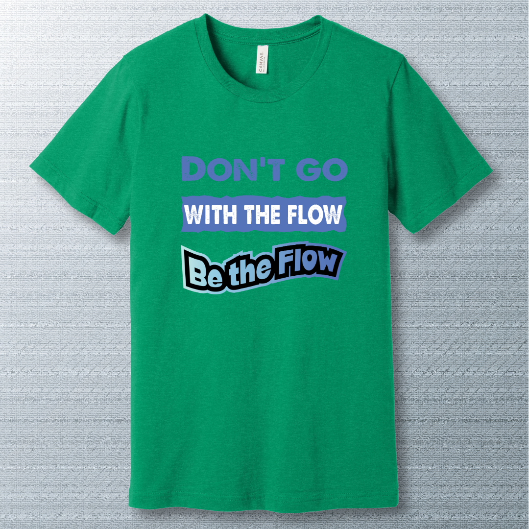 Don't go with the Flow T-shirt - Stand Out with Confidence