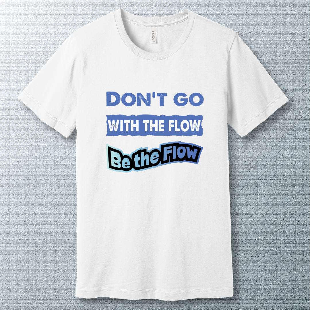 Don't go with the Flow T-shirt - Stand Out with Confidence