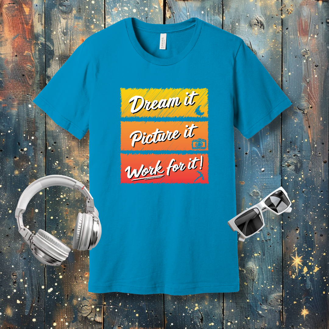 Dream it, picture it, work for it - T-shirt