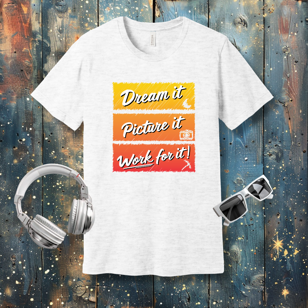 Dream it, picture it, work for it - T-shirt