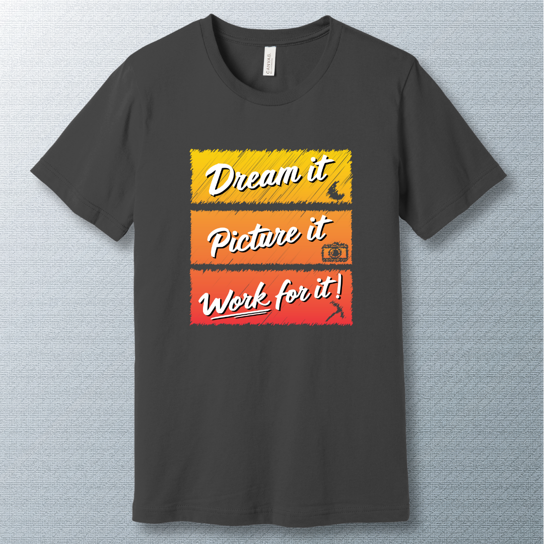 Dream it, picture it, work for it - T-shirt