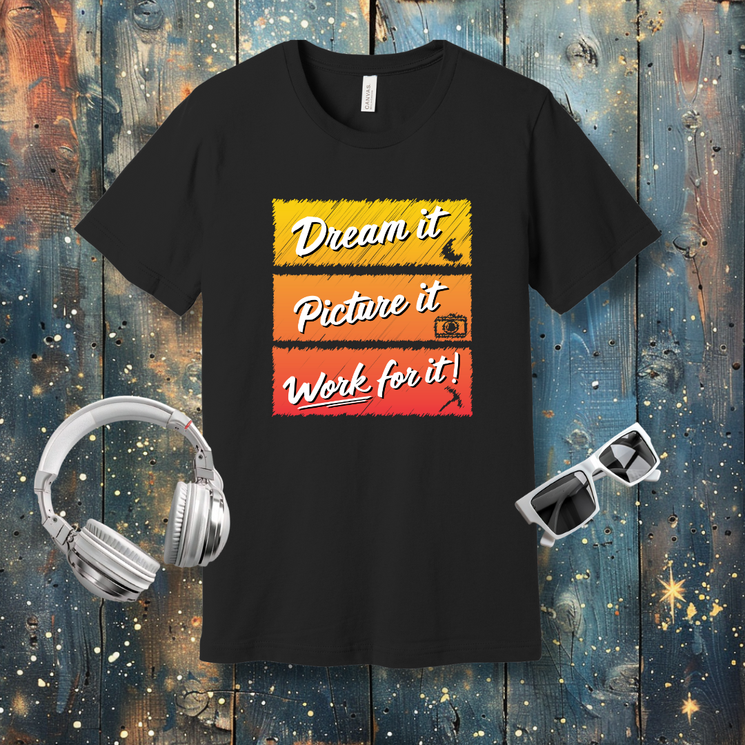 Dream it, picture it, work for it - T-shirt