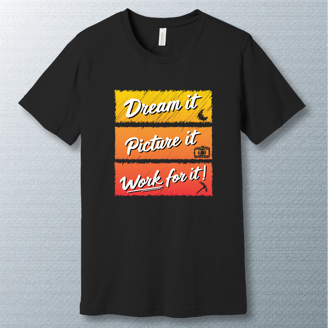Dream it, picture it, work for it - T-shirt
