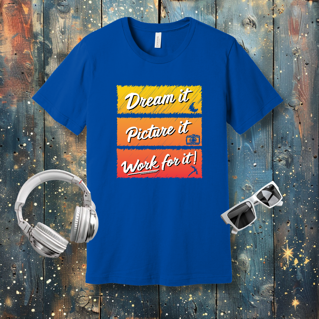 Dream it, picture it, work for it - T-shirt