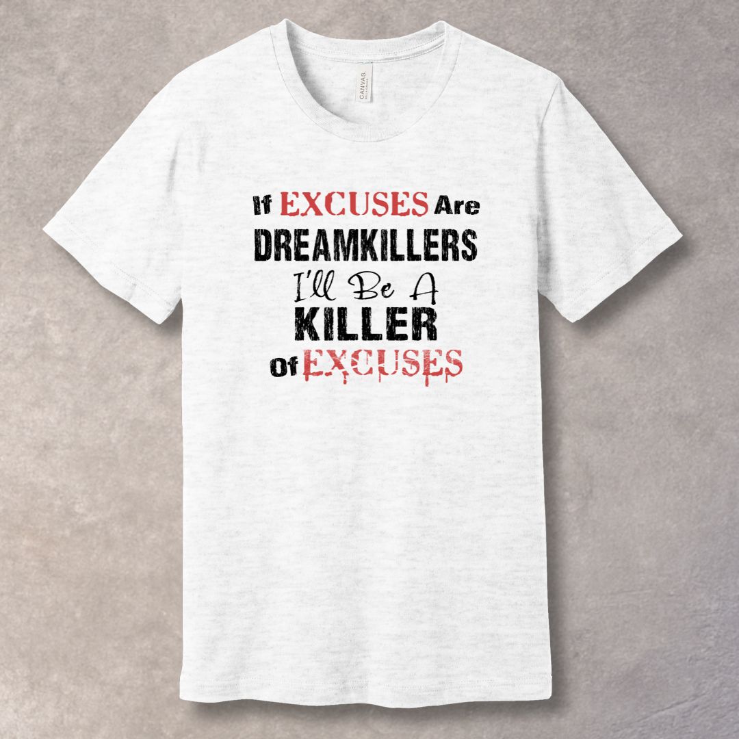 “If Excuses Are Dreamkillers, I’ll Be a Killer of Excuses” — bold distressed motivational quote in Ash T-shirt
