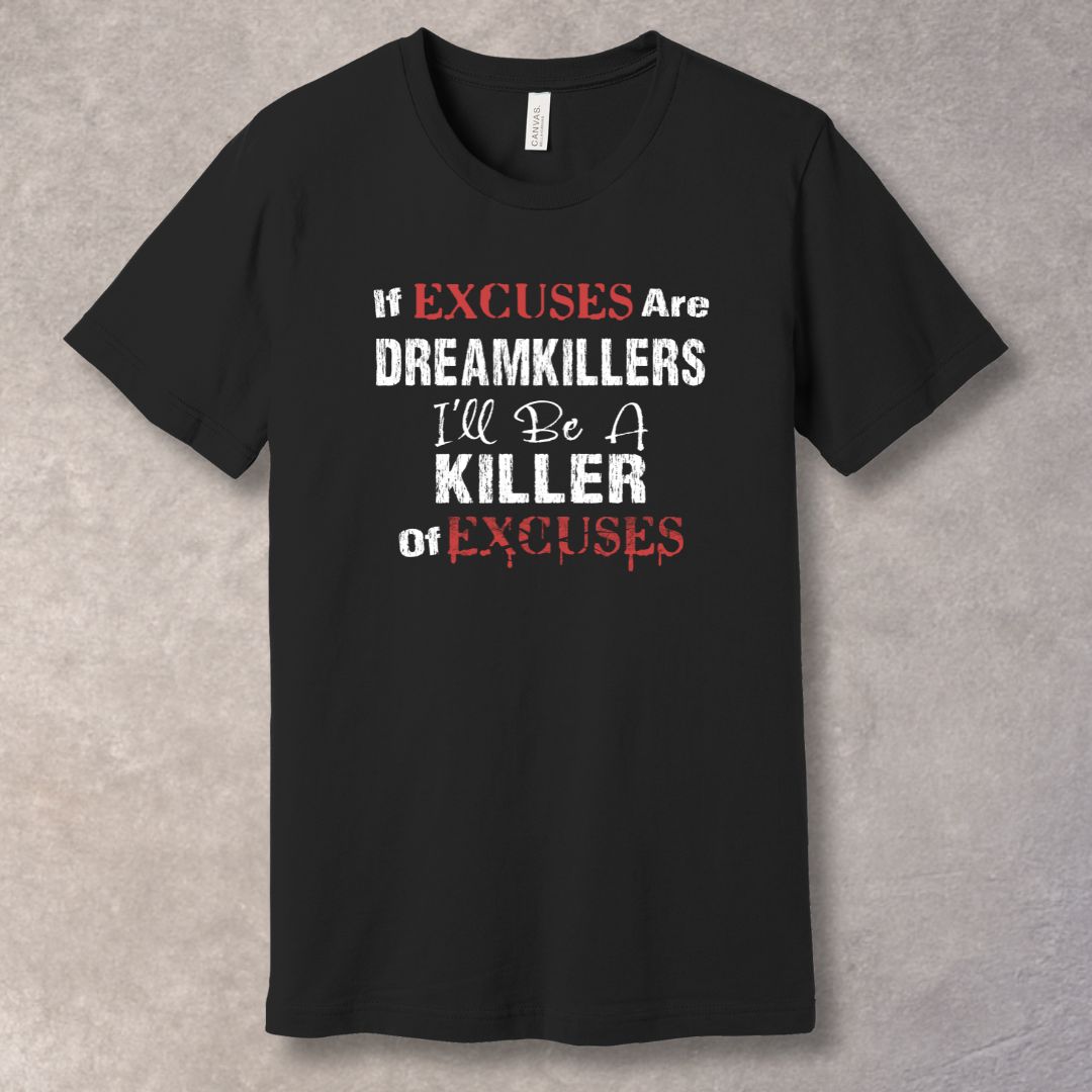 “If Excuses Are Dreamkillers, I’ll Be a Killer of Excuses” — bold distressed motivational quote in Black T-shirt