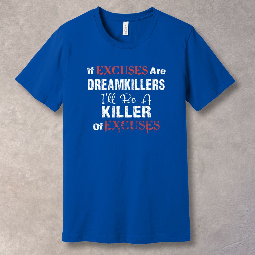 “If Excuses Are Dreamkillers, I’ll Be a Killer of Excuses” — bold distressed motivational quote in True Royal T-shirt